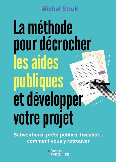 Couverture : La méthode pour décrocher les aides publiques et développer votre projet, Michel Struk, Eyrolles